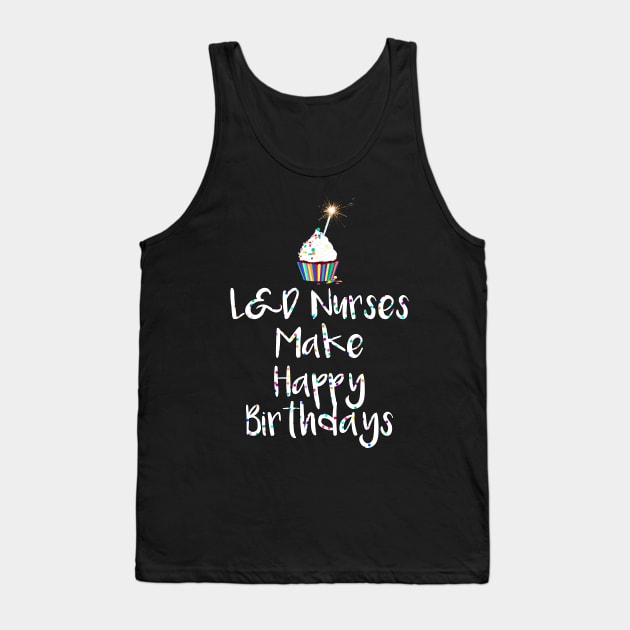 L&D Nurses Make Happy Birthdays Tank Top by midwifesmarket